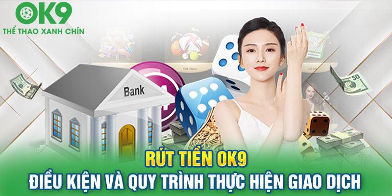 Rút Tiền Lưu ý cần nhớ khi thực hiện giao dịch tại Ok9
